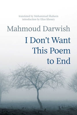 I Don't Want This Poem to End: Early and Late Poems By Mahmoud Darwish, Mohammad Shaheen Cover Image