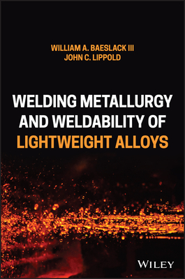 Welding Metallurgy and Weldability of Lightweight Alloys By William A. Baeslack, John C. Lippold Cover Image