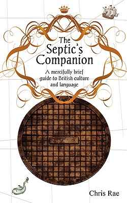 The Septic's Companion: A mercifully brief guide to British culture and slang By Chris Rae Cover Image