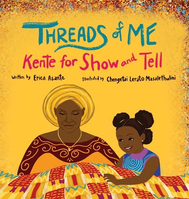 Threads of Me: Kente for Show and Tell By Erica Asante, Chengetai Lerato Masalethulini (Illustrator) Cover Image