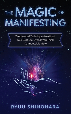 The Magic of Manifesting: 15 Advanced Techniques to Attract Your Best Life, Even If You Think It's Impossible Now (Law of Attraction #1) Cover Image