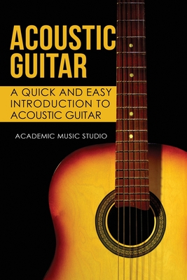 Acoustic Guitar: A Quick and Easy Introduction to Acoustic Guitar By Academic Music Studio Cover Image
