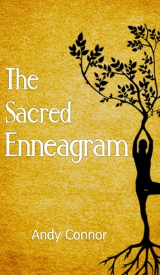 The Sacred Enneagram: A Journey to Discover Your Unique Path for Healthy Relationships and Spiritual Growth By Andy Connor Cover Image