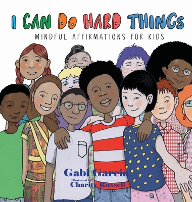 I Can Do Hard Things: Mindful Affirmations for Kids By Gabi Garcia, Charity Russell (Illustrator) Cover Image