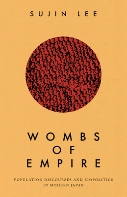 Wombs of Empire: Population Discourses and Biopolitics in Modern Japan Cover Image