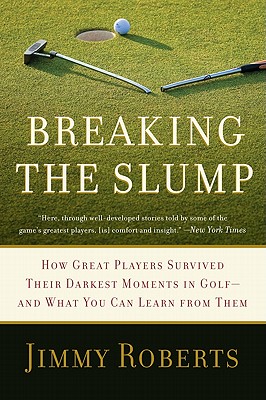 Breaking the Slump: How Great Players Survived Their Darkest Moments in Golf--and What You Can Learn from Them Cover Image