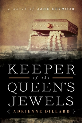 Keeper of the Queen's Jewels: A Novel of Jane Seymour By Adrienne Dillard Cover Image