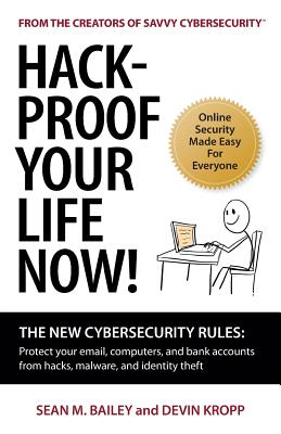 Hack-Proof Your Life Now!: The New Cybersecurity Rules: Protect your email, computer, and bank accounts from hackers, malware, and identity theft By Sean M. Bailey, Kropp Devin Cover Image