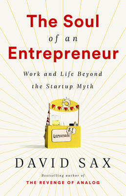 The Soul of an Entrepreneur: Work and Life Beyond the Startup Myth By David Sax Cover Image
