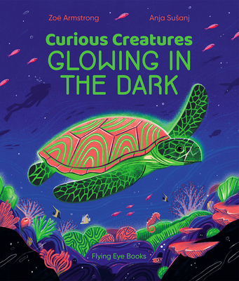 Curious Creatures Glowing In The Dark By Zoë Armstrong, Anja Susanj (Illustrator) Cover Image