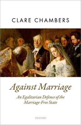Against Marriage: An Egalitarian Defense of the Marriage-Free State (Oxford Political Theory) Cover Image