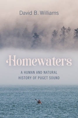 Homewaters: A Human and Natural History of Puget Sound By David B. Williams Cover Image