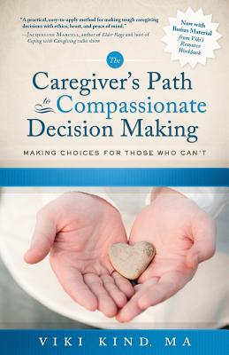 The Caregiver's Path to Compassionate Decision Making: Making Choices for Those Who Can't By Viki Kind Cover Image