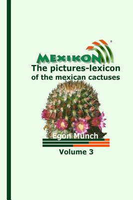 MEXIKON Volume 3: the pictures-lexicon of the mexican cactuses By Kathrein Gerecke (Photographer), Elizabeth Hertenstein (Photographer), Helga Januschkowetz (Photographer) Cover Image