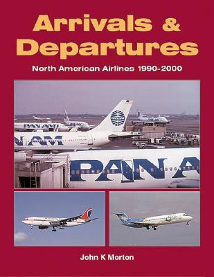Arrivals and Departures: North American Airlines 1990-2000 Cover Image