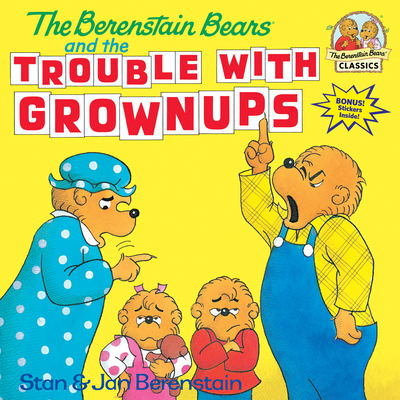 The Berenstain Bears and the Trouble with Grownups (First Time Books(R)) By Stan Berenstain, Jan Berenstain (Contributions by) Cover Image