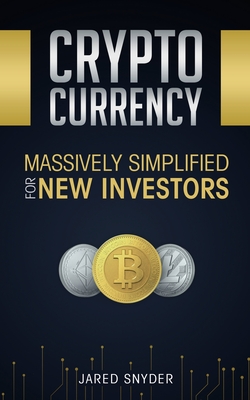 Cryptocurrency: Massively Simplified For New Investors By Jared Snyder Cover Image