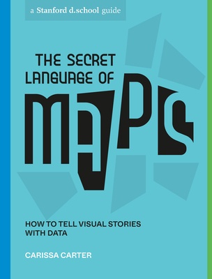 The Secret Language of Maps: How to Tell Visual Stories with Data (Stanford d.school Library)