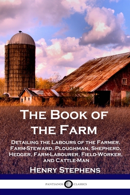 The Book of the Farm: Detailing the Labours of the Farmer, Farm-Steward, Ploughman, Shepherd, Hedger, Farm-Labourer, Field-Worker, and Cattl
