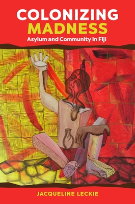 Colonizing Madness: Asylum and Community in Fiji Cover Image