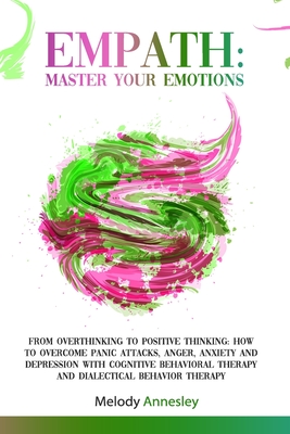 Empath: Master Your Emotions - From Overthinking to Positive Thinking: How to Overcome Panic Attacks, Anger, Anxiety and Depre Cover Image
