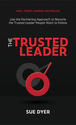 The Trusted Leader: Use the Partnering Approach to Become the Trusted Leader People Want to Follow By Sue Dyer Cover Image