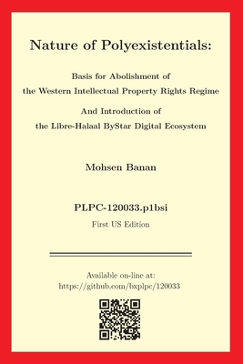 Nature of Polyexistentials: Basis for Abolishment of the Western Intellectual Property Rights Regime And Introduction of the Libre-Halaal ByStar D Cover Image