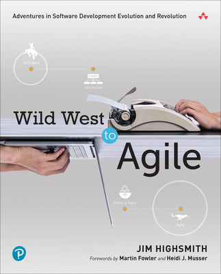 Wild West to Agile: Adventures in Software Development Evolution and Revolution By Jim Highsmith Cover Image