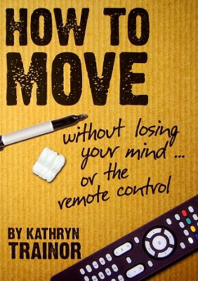 How to Move: Without Losing Your Mind or the Remote Control Cover Image