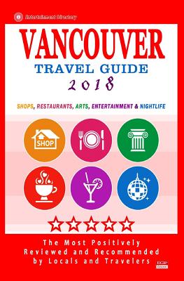 Vancouver Travel Guide 2018: Shops, Restaurants, Arts, Entertainment and Nightlife in Vancouver, Canada (City Travel Guide 2018) Cover Image