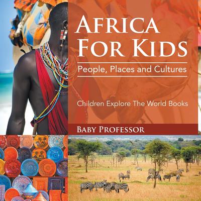 Africa For Kids: People, Places and Cultures - Children Explore The World Books Cover Image
