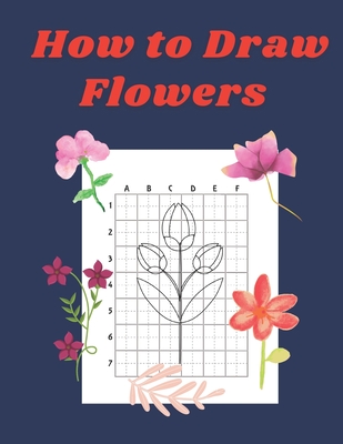 How to Draw Flowers: Step by Step Drawing Book for Kids Art Learning Pretty  Design Characters Perfect for Children Beginning Sketching Copy (How to  Draw Books for Kids) (Paperback)