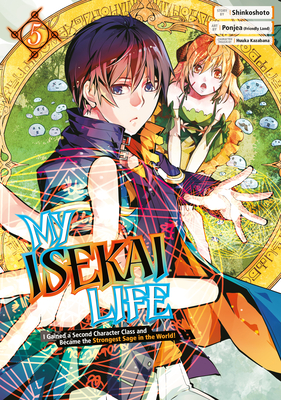My Isekai Life 05: I Gained a Second Character Class and Became the Strongest Sage in the World! By Shinkoshoto, Ponjea (Friendly Land) (Illustrator), Huuka Kazabana (Designed by) Cover Image