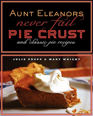 Aunt Eleanor's Never Fail Pie Crust By Julie A. Propp, Mary E. Wright, Knox Design Propp &. Guerin (Designed by) Cover Image