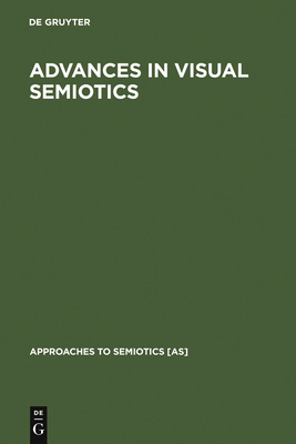 Advances in Visual Semiotics: The Semiotic Web 1992-93 (Approaches to Semiotics [As] #118)