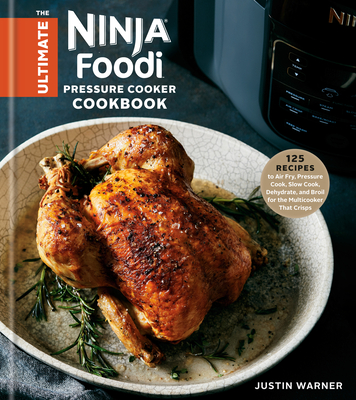 The Ultimate Ninja Foodi Pressure Cooker Cookbook: 125 Recipes to Air Fry, Pressure Cook, Slow Cook, Dehydrate, and Broil for the Multicooker That Crisps By Justin Warner Cover Image
