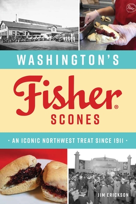 Washington's Fisher Scones: An Iconic Northwest Treat Since 1911 (American Palate) By James Erickson Cover Image