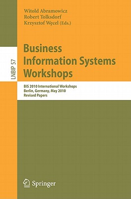 Business Information Systems Workshops: BIS 2010 International Workshop, Berlin, Germany, May 3-5, 2010, Revised Papers (Lecture Notes in Business Information Processing #57) By Witold Abramowicz (Editor), Robert Tolksdorf (Editor), Krzysztof Wecel (Editor) Cover Image
