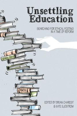 Unsettling Education: Searching for Ethical Footing in a Time of Reform (Social Justice Across Contexts in Education #11) Cover Image