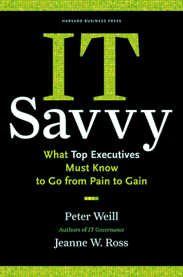 It Savvy: What Top Executives Must Know to Go from Pain to Gain