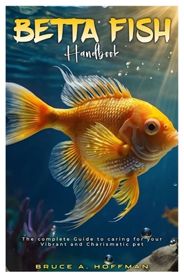 Betta Fish Handbook: The complete Guide to caring for your vibrant and ...