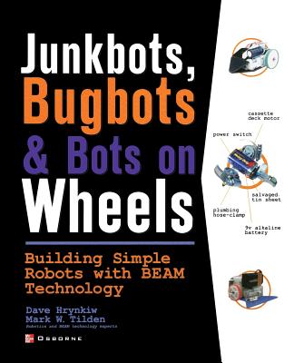 Junkbots, Bugbots, and Bots on Wheels: Building Simple Robots with Beam Technology By David Hrynkiw, Mark Tilden Cover Image