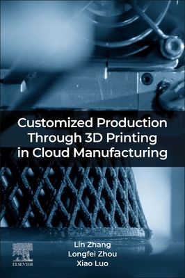 Customized Production Through 3D Printing in Cloud Manufacturing By Lin Zhang, Longfei Zhou, Luo Xiao Cover Image