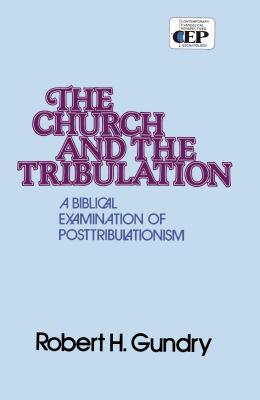 Church and the Tribulation: A Biblical Examination of Posttribulationism By Robert H. Gundry Cover Image