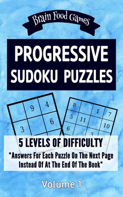 Progressive Sudoku Puzzles: 5 Levels of Difficulty with Answers for Each Puzzle on the Next Page Instead of at the End of the Book (Brain Food Games #1)