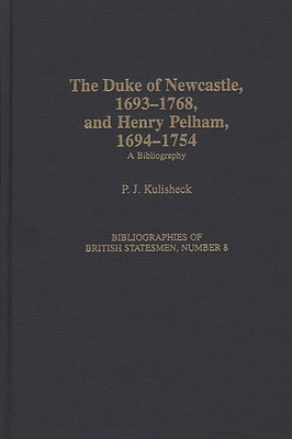The Duke of Newcastle, 1693-1768, and Henry Pelham, 1694-1754: A Bibliography (Bibliographies of British Statesmen) By Patricia Kulisheck Cover Image