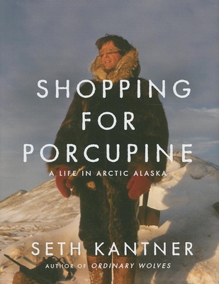 Cover for Shopping for Porcupine: A Life in Arctic Alaska