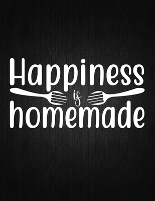 Happiness is homemade: Recipe Notebook to Write In Favorite Recipes - Best Gift for your MOM - Cookbook For Writing Recipes - Recipes and Not Cover Image