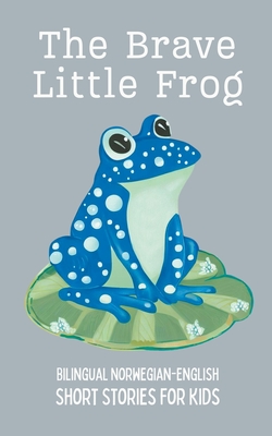 The Brave Little Frog: Bilingual Norwegian-English Short Stories for Kids Cover Image