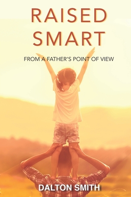 Raised Smart: From a Father's point of view By Dalton Smith Cover Image